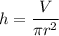 \displaystyle h=\frac{V}{\pi r^2}