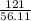 \frac{121}{56.11}