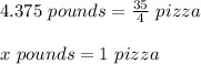 4.375\ pounds  = \frac{35}{4}\ pizza \\\\x\ pounds = 1\ pizza