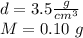 d = 3.5 \frac {g} {cm ^ 3}\\M = 0.10 \ g