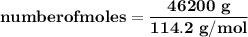 \mathbf{number of moles = \dfrac{46200 \ g}{114.2 \ g/mol}}