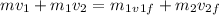 mv_1+m_1v_2=m_1_v_{1f}+m_2v_{2f}