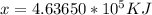 x = 4.63650 *10^5 KJ