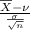 \frac{\overline{X} - \nu }{\frac{\sigma}{\sqrt{n}}}