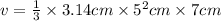 v  =  \frac{1}{3}  \times 3.14cm \times  {5}^{2} cm  \times 7cm