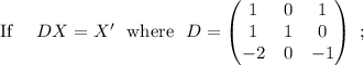 \text{If} \ \ \ \  DX = X^\prime \  \ \text{where} \  \  D = \begin{pmatrix} 1 & 0 &1 \\ 1&1&0 \\ -2&0&-1 \end{pmatrix} \ ;