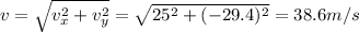 v=\sqrt{v_x^2+v_y^2}=\sqrt{25^2+(-29.4)^2}=38.6 m/s