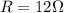 R=12\Omega