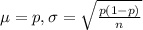 \mu = p, \sigma = \sqrt{\frac{p(1-p)}{n}}}