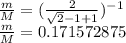 \frac{m}{M} =(\frac{2}{\sqrt{2} -1+1}) ^{-1}\\\frac{m}{M} =0.171572875