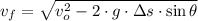 v_{f} = \sqrt{v_{o}^{2}-2\cdot g \cdot \Delta s \cdot \sin \theta}