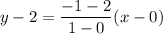 \displaystyle y-2=\frac{-1-2}{1-0}(x-0)