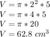 V = \pi * 2 ^ 2 * 5\\V = \pi * 4 * 5\\V = \pi * 20\\V = 62.8 \ cm ^ 3