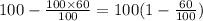 100 - \frac{100\times60}{100} = 100(1 - \frac{60}{100} )