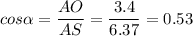 \displaystyle cos\alpha=\frac{AO}{AS}=\frac{3.4}{6.37}=0.53