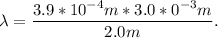 \lambda = \dfrac{3.9*10^{-4}m *3.0*0^{-3}m}{2.0m}.