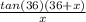 \frac{tan (36) (36 + x )}{x}