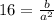 16=\frac{b}{a^{2}}