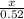 \frac{x}{0.52}