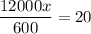 \dfrac{12000x}{600}=20