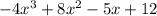 - 4x {}^{3 }  + 8x {}^{2}  - 5x + 12