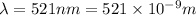 \lambda=521 nm=521\times 10^{-9} m