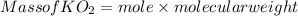 Mass of KO_2 = mole \times molecular weight