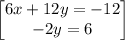 \begin{bmatrix}6x+12y=-12\\ -2y=6\end{bmatrix}