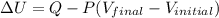 \Delta U = Q - P (V_{final} - V_{initial})