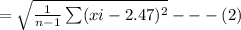 = \sqrt{\frac{1}{n-1} \sum (xi-2.47)^2} ---(2)