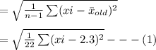 =\sqrt{\frac{1}{n-1} \sum (xi - \bar x_{old})^2 } \\\\=\sqrt{\frac{1}{22}\sum ( xi - 2.3)^2 }---(1)