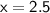 \sf \: x = 2.5