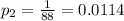 p_{2}=\frac{1}{88}= 0.0114