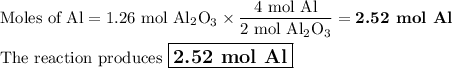 \text{Moles of Al} = \text{1.26 mol Al$_{2}$O}_{3} \times \dfrac{\text{4 mol Al}}{\text{2 mol Al$_{2}$O}_{3}}= \textbf{2.52 mol Al}\\\\\text{The reaction produces $\large \boxed{\textbf{2.52 mol Al}}$}