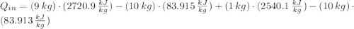 Q_{in} = (9\,kg)\cdot (2720.9\,\frac{kJ}{kg} ) - (10\,kg)\cdot (83.915\,\frac{kJ}{kg} ) + (1\,kg) \cdot (2540.1\,\frac{kJ}{kg} )-(10\,kg)\cdot (83.913\,\frac{kJ}{kg} )