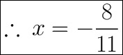 \huge \red { \boxed{\therefore \: x = - \frac{  8}{  11} }}