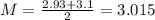 M = \frac{2.93 + 3.1}{2} = 3.015