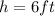 h=6ft