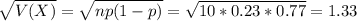 \sqrt{V(X)} = \sqrt{np(1-p)} = \sqrt{10*0.23*0.77} = 1.33