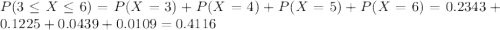 P(3 \leq X \leq 6) = P(X = 3) + P(X = 4) + P(X = 5) + P(X = 6) = 0.2343 + 0.1225 + 0.0439 + 0.0109 = 0.4116