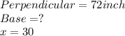 Perpendicular = 72 inch\\Base = ?\\x =30