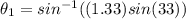 \theta_1 = sin^{-1} ((1.33)sin(33))