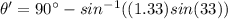 \theta' = 90\° -  sin^{-1} ((1.33)sin(33))