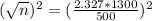 (\sqrt{n})^{2} = (\frac{2.327*1300}{500})^{2}