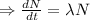 \Rightarrow \frac{dN}{dt}=\lambda N