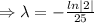 \Rightarrow \lambda =-\frac{ln|2|}{25}