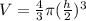 V=\frac{4}{3}\pi (\frac{h}{2})^{3}