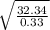 \sqrt{\frac{32.34}{0.33} }