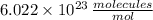 6.022\times 10^{23}\,\frac{molecules}{mol}