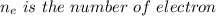 n_e \ is \ the \ number\  of\  electron